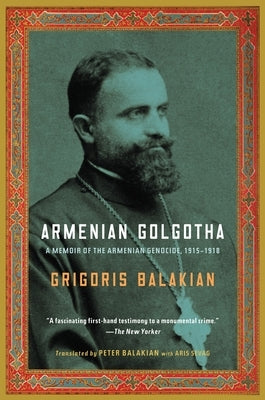 Armenian Golgotha: A Memoir of the Armenian Genocide, 1915-1918 by Balakian, Grigoris