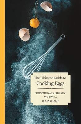 The Ultimate Guide to Cooking Eggs by Gramp, D. &. P.