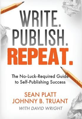 Write. Publish. Repeat.: The No-Luck-Required Guide to Self-Publishing Success by Truant, Johnny B.