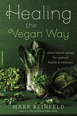 Healing the Vegan Way: Plant-Based Eating for Optimal Health and Wellness by Reinfeld, Mark