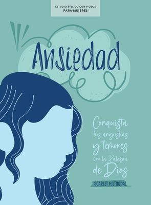 Ansiedad - Estudio Bíblico Con Videos Para Mujeres: Conquista Tus Angustias Y Temores Con La Palabra de Dios by Hiltibidal, Scarlet