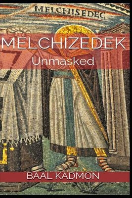 Melchizedek: Unmasked Paperback Independently Published