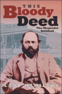 This Bloody Deed: The Magruder Incident by Hamilton, Ladd