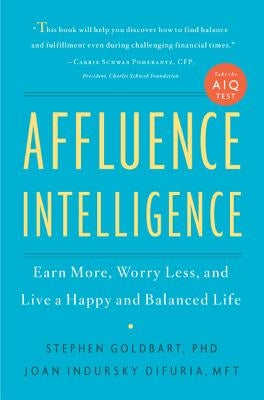 Affluence Intelligence: Earn More, Worry Less, and Live a Happy and Balanced Life by Goldbart, Stephen