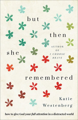 But Then She Remembered: How to Give God Your Full Attention in a Distracted World Paperback Bethany House Publishers