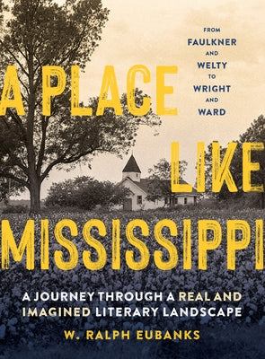 A Place Like Mississippi: A Journey Through a Real and Imagined Literary Landscape by Eubanks, W. Ralph
