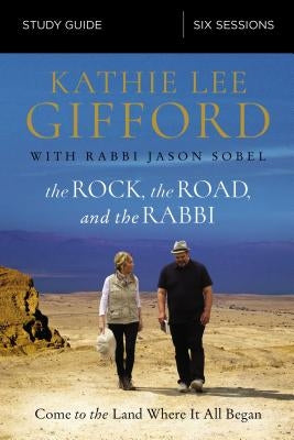 The Rock, the Road, and the Rabbi Study Guide: Come to the Land Where It All Began by Gifford, Kathie Lee