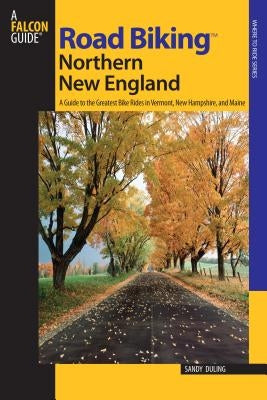 Road Biking(TM) Northern New England: A Guide To The Greatest Bike Rides In Vermont, New Hampshire, And Maine, First Edition Paperback Falcon Press Publishing