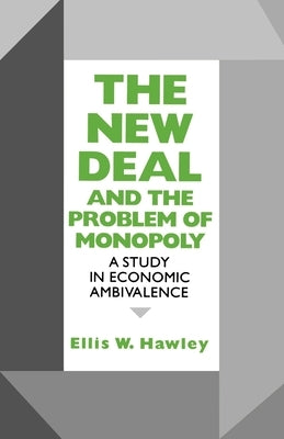 New Deal and the Problem of Monopoly: A Study in Economic Ambivalence Paperback Fordham University Press