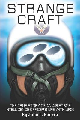 Strange Craft: The True Story of An Air Force Intelligence Officer's Life with UFOs by Guerra, John L.