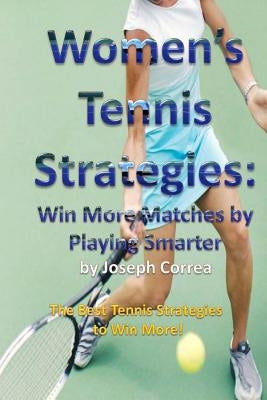 Women's Tennis Strategies: Win More Matches by Playing Smarter Paperback Createspace Independent Publishing Platform