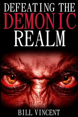 Defeating the Demonic Realm by Vincent, Bill