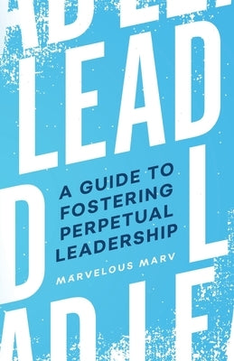 Lead: A Guide to Fostering Perpetual Leadership by Allen, Marvin