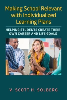 Making School Relevant with Individualized Learning Plans: Helping Students Create Their Own Career and Life Goals Paperback Harvard Education PR