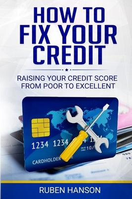 How To Fix Your Credit: Raising Your Credit Score From Poor To Excellent Paperback Independently Published