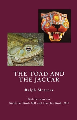 The Toad and the Jaguar: A Field Report of Underground Research on a Visionary Medicine Bufo alvarius and 5-methoxy-dimethyltryptamine by Metzner, Ralph