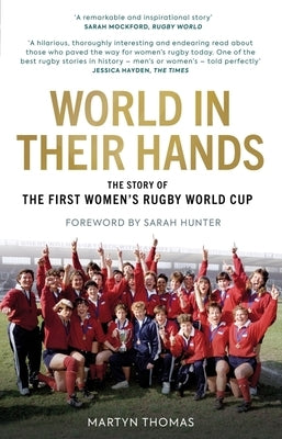 World in Their Hands: The Story of the First Women's Rugby World Cup by Thomas, Martyn