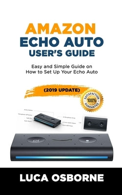 Amazon Echo Auto User's Guide: Easy and Simple Guide on How to Set Up Your Echo Auto(2019 Update) by Osborne, Luca