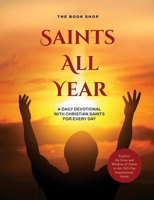 Saints All Year: A Daily Devotional with Christian Saints for Every Day: Explore the Lives and Wisdom of Saints in this 365-Day Inspira by The Book Shop