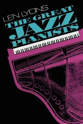 The Great Jazz Pianists: Speaking of Their Lives and Music by Lyons, Len