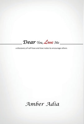 Dear You, Love Me: a discovery of self-love and love notes to encourage others by Adia, Amber