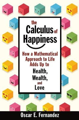 The Calculus of Happiness: How a Mathematical Approach to Life Adds Up to Health, Wealth, and Love Paperback Princeton University Press