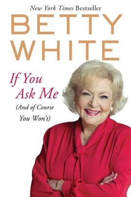 If You Ask Me: (And of Course You Won't) by White, Betty