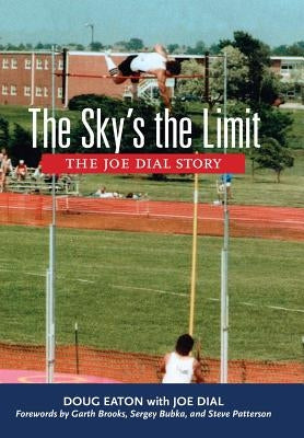 The Sky's the Limit: The Joe Dial Story by Eaton, Doug