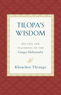 Tilopa's Wisdom: His Life and Teachings on the Ganges Mahamudra Paperback Snow Lion Publications