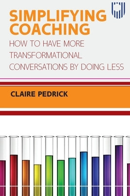 Simplifying Coaching: How to Have More Transformational Conversations by Doing Less Paperback Open University Press
