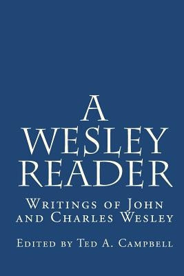 A Wesley Reader: Writings Of John And Charles Wesley Paperback Tuckapaw Media