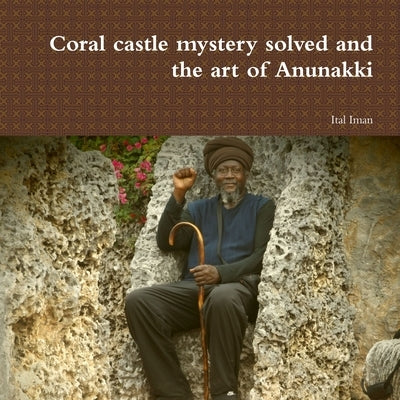 Coral castle mystery solved and the art of Anunakki by Iman, Ital