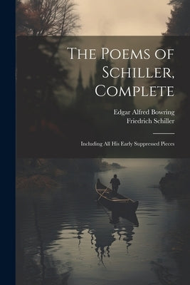 The Poems of Schiller, Complete: Including All His Early Suppressed Pieces Paperback Legare Street Press