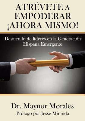 Atrévete a Empoderar ¡Ahora Mismo! Paperback Xulon Press