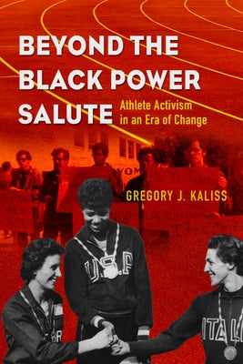 Beyond the Black Power Salute: Athlete Activism in an Era of Change by Kaliss, Gregory J.