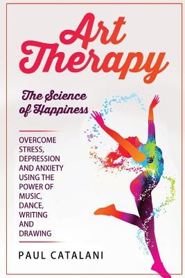 Art Therapy: The Science of Happiness Paperback Createspace Independent Publishing Platform