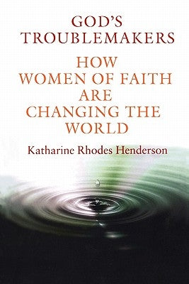 God's Troublemakers: How Women of Faith Are Changing the World by Henderson, Katharine Rhodes