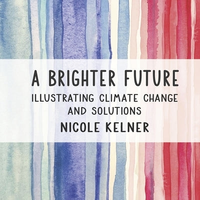A Brighter Future: Illustrating Climate Change and Solutions by Kelner, Nicole