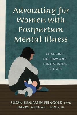 Advocating for Women with Postpartum Mental Illness: A Guide to Changing the Law and the National Climate by Benjamin Feingold, Susan