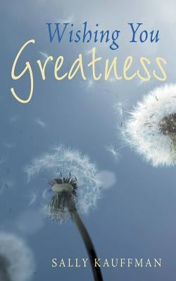Wishing You Greatness by Kauffman, Sally