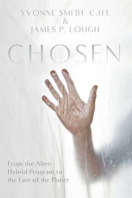 Chosen: From the Alien Hybrid Program to the Fate of the Planet by Smith, Yvonne