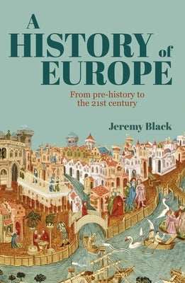A History of Europe: From Pre-History to the 21st Century by Black, Jeremy