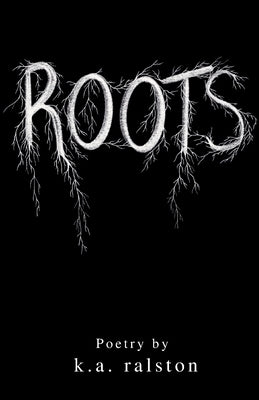 Roots: Poetry by Ralston, K. a.