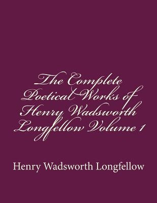 The Complete Poetical Works of Henry Wadsworth Longfellow Volume 1 Paperback Createspace Independent Publishing Platform