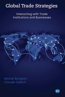 Global Trade Strategies: Interacting with Trade Institutions and Businesses by Borgeon, Michel