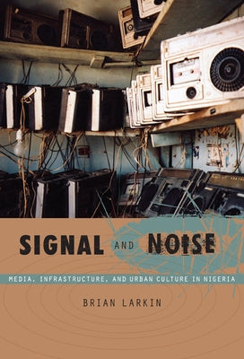 Signal and Noise: Media, Infrastructure, and Urban Culture in Nigeria Paperback Duke University Press