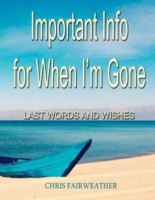 Important Info for When I'm Gone: Last Words and Wishes by Fairweather, Chris