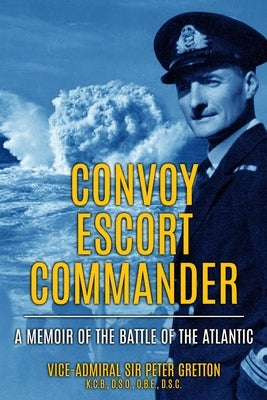 Convoy Escort Commander: A Memoir of the Battle of the Atlantic Paperback Sapere Books