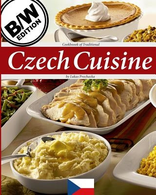 Czech Cuisine B/W: Cookbook of Traditional Czech Cuisine Paperback Createspace Independent Publishing Platform