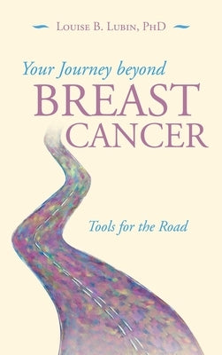 Your Journey Beyond Breast Cancer: Tools for the Road by Lubin, Louise B.